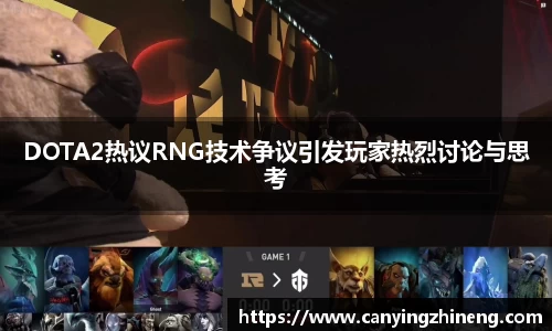 DOTA2热议RNG技术争议引发玩家热烈讨论与思考